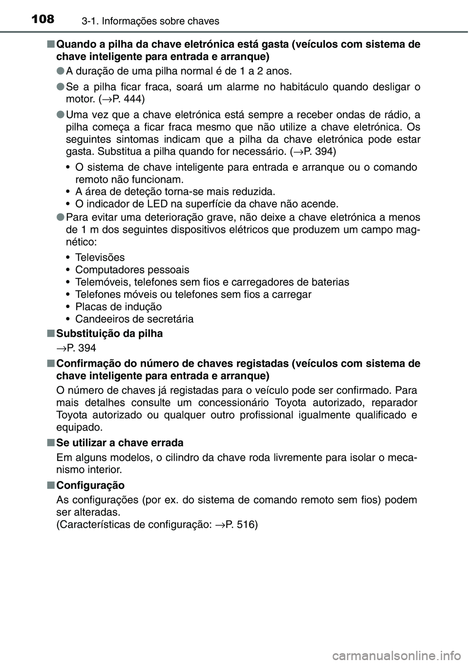 TOYOTA YARIS HATCHBACK 2015  Manual de utilização (in Portuguese) 1083-1. Informações sobre chaves
■Quando a pilha da chave eletrónica está gasta (veículos com sistema de
chave inteligente para entrada e arranque)
●A duração de uma pilha normal é de 1 a 