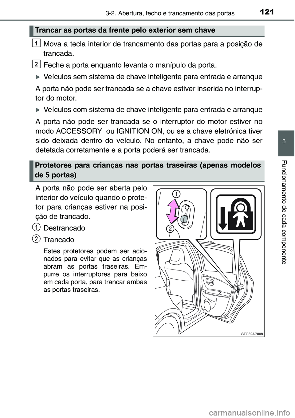 TOYOTA YARIS HATCHBACK 2015 Manual de utilização (in Portuguese) 1213-2. Abertura, fecho e trancamento das portas
3
Funcionamento de cada componente
Mova a tecla interior de trancamento das portas para a posição de
trancada.
Feche a porta enquanto levanta o maní TOYOTA YARIS HATCHBACK 2015 Manual de utilização (in Portuguese) 1213-2. Abertura, fecho e trancamento das portas
3
Funcionamento de cada componente
Mova a tecla interior de trancamento das portas para a posição de
trancada.
Feche a porta enquanto levanta o maní