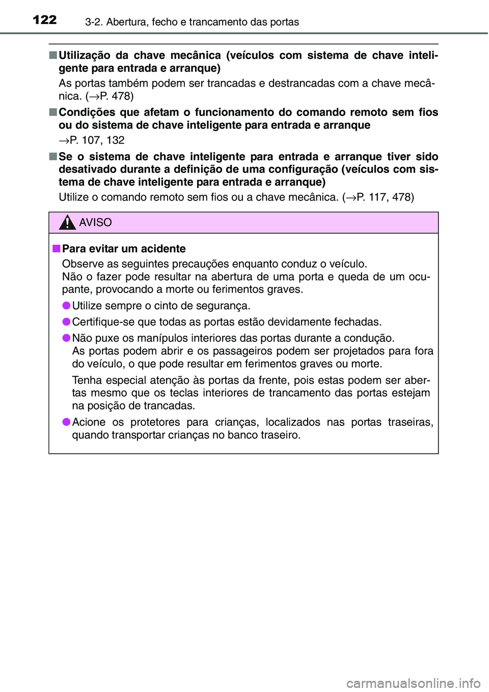 TOYOTA YARIS HATCHBACK 2015 Manual de utilização (in Portuguese) 1223-2. Abertura, fecho e trancamento das portas
■Utilização da chave mecânica (veículos com sistema de chave inteli-
gente para entrada e arranque)
As portas também podem ser trancadas e destr TOYOTA YARIS HATCHBACK 2015 Manual de utilização (in Portuguese) 1223-2. Abertura, fecho e trancamento das portas
■Utilização da chave mecânica (veículos com sistema de chave inteli-
gente para entrada e arranque)
As portas também podem ser trancadas e destr
