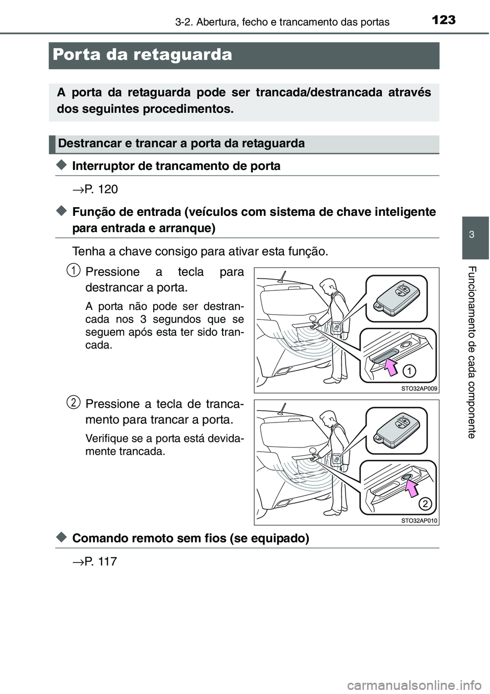TOYOTA YARIS HATCHBACK 2015 Manual de utilização (in Portuguese) 123
3
3-2. Abertura, fecho e trancamento das portas
Funcionamento de cada componente
Por ta da retaguarda
◆Interruptor de trancamento de porta
→P. 120
◆Função de entrada (veículos com sistema TOYOTA YARIS HATCHBACK 2015 Manual de utilização (in Portuguese) 123
3
3-2. Abertura, fecho e trancamento das portas
Funcionamento de cada componente
Por ta da retaguarda
◆Interruptor de trancamento de porta
→P. 120
◆Função de entrada (veículos com sistema