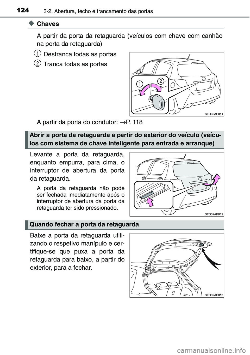 TOYOTA YARIS HATCHBACK 2015 Manual de utilização (in Portuguese) 1243-2. Abertura, fecho e trancamento das portas
◆Chaves
A partir da porta da retaguarda (veículos com chave com canhão
na porta da retaguarda)
Destranca todas as portas
Tranca todas as portas
A p TOYOTA YARIS HATCHBACK 2015 Manual de utilização (in Portuguese) 1243-2. Abertura, fecho e trancamento das portas
◆Chaves
A partir da porta da retaguarda (veículos com chave com canhão
na porta da retaguarda)
Destranca todas as portas
Tranca todas as portas
A p