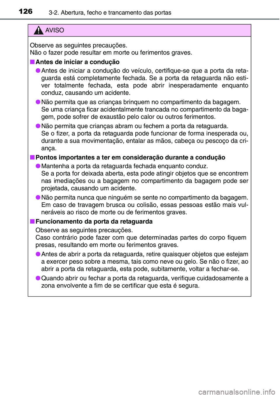 TOYOTA YARIS HATCHBACK 2015 Manual de utilização (in Portuguese) 1263-2. Abertura, fecho e trancamento das portas
AV I S O
Observe as seguintes precauções.
Não o fazer pode resultar em morte ou ferimentos graves.
■Antes de iniciar a condução
●Antes de inic TOYOTA YARIS HATCHBACK 2015 Manual de utilização (in Portuguese) 1263-2. Abertura, fecho e trancamento das portas
AV I S O
Observe as seguintes precauções.
Não o fazer pode resultar em morte ou ferimentos graves.
■Antes de iniciar a condução
●Antes de inic