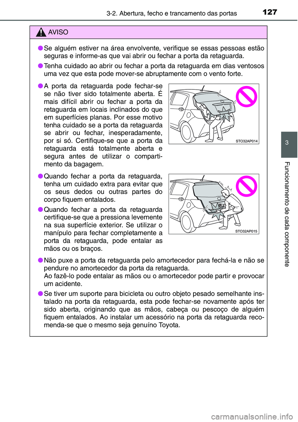 TOYOTA YARIS HATCHBACK 2015 Manual de utilização (in Portuguese) 1273-2. Abertura, fecho e trancamento das portas
3
Funcionamento de cada componente
AV I S O
●Se alguém estiver na área envolvente, verifique se essas pessoas estão
seguras e informe-as que vai a TOYOTA YARIS HATCHBACK 2015 Manual de utilização (in Portuguese) 1273-2. Abertura, fecho e trancamento das portas
3
Funcionamento de cada componente
AV I S O
●Se alguém estiver na área envolvente, verifique se essas pessoas estão
seguras e informe-as que vai a