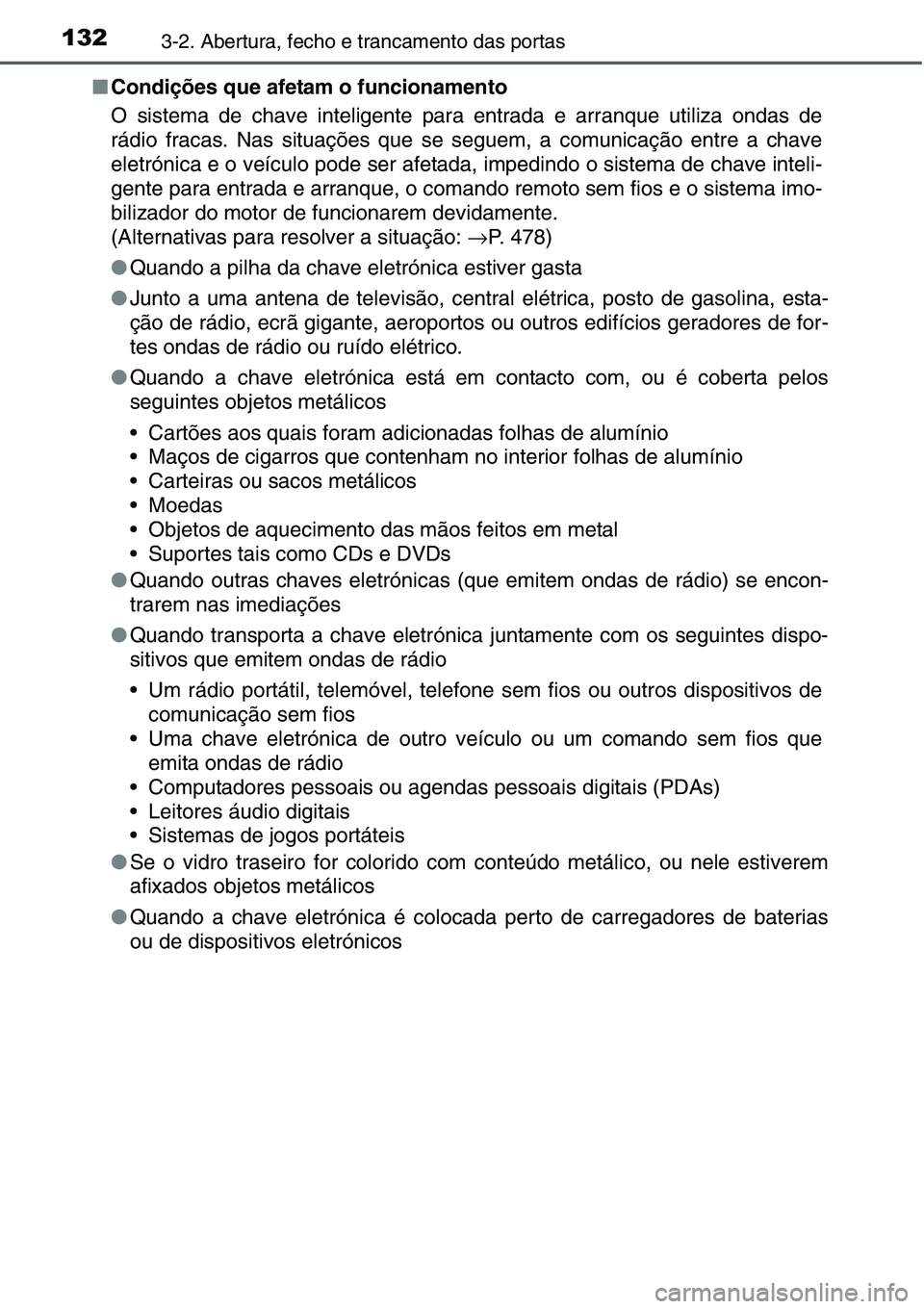 TOYOTA YARIS HATCHBACK 2015 Manual de utilização (in Portuguese) 1323-2. Abertura, fecho e trancamento das portas
■Condições que afetam o funcionamento
O sistema de chave inteligente para entrada e arranque utiliza ondas de
rádio fracas. Nas situações que se TOYOTA YARIS HATCHBACK 2015 Manual de utilização (in Portuguese) 1323-2. Abertura, fecho e trancamento das portas
■Condições que afetam o funcionamento
O sistema de chave inteligente para entrada e arranque utiliza ondas de
rádio fracas. Nas situações que se