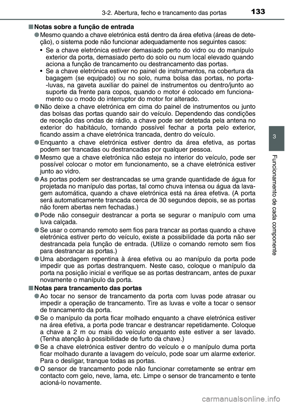 TOYOTA YARIS HATCHBACK 2015  Manual de utilização (in Portuguese) 1333-2. Abertura, fecho e trancamento das portas
3
Funcionamento de cada componente
■Notas sobre a função de entrada
●Mesmo quando a chave eletrónica está dentro da área efetiva (áreas de de