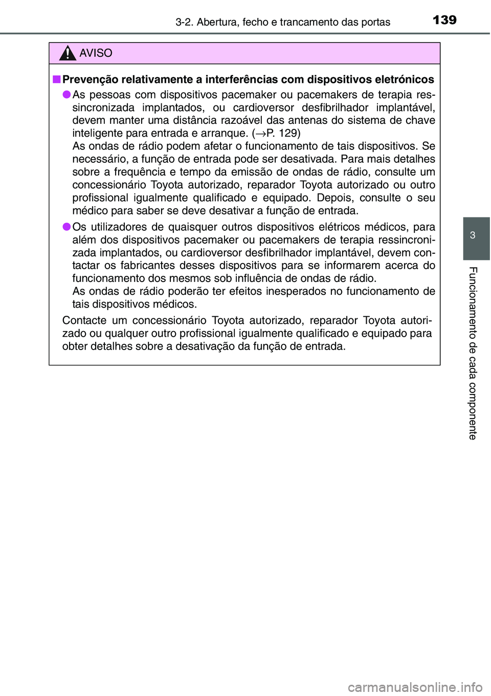 TOYOTA YARIS HATCHBACK 2015 Manual de utilização (in Portuguese) 1393-2. Abertura, fecho e trancamento das portas
3
Funcionamento de cada componente
C
AV I S O
■Prevenção relativamente a interferências com dispositivos eletrónicos
●As pessoas com dispositiv TOYOTA YARIS HATCHBACK 2015 Manual de utilização (in Portuguese) 1393-2. Abertura, fecho e trancamento das portas
3
Funcionamento de cada componente
C
AV I S O
■Prevenção relativamente a interferências com dispositivos eletrónicos
●As pessoas com dispositiv