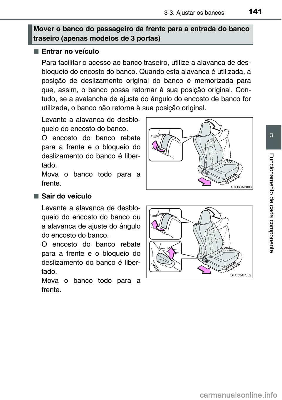 TOYOTA YARIS HATCHBACK 2015 Manual de utilização (in Portuguese) 1413-3. Ajustar os bancos
3
Funcionamento de cada componente
■Entrar no veículo
Para facilitar o acesso ao banco traseiro, utilize a alavanca de des-
bloqueio do encosto do banco. Quando esta alava TOYOTA YARIS HATCHBACK 2015 Manual de utilização (in Portuguese) 1413-3. Ajustar os bancos
3
Funcionamento de cada componente
■Entrar no veículo
Para facilitar o acesso ao banco traseiro, utilize a alavanca de des-
bloqueio do encosto do banco. Quando esta alava