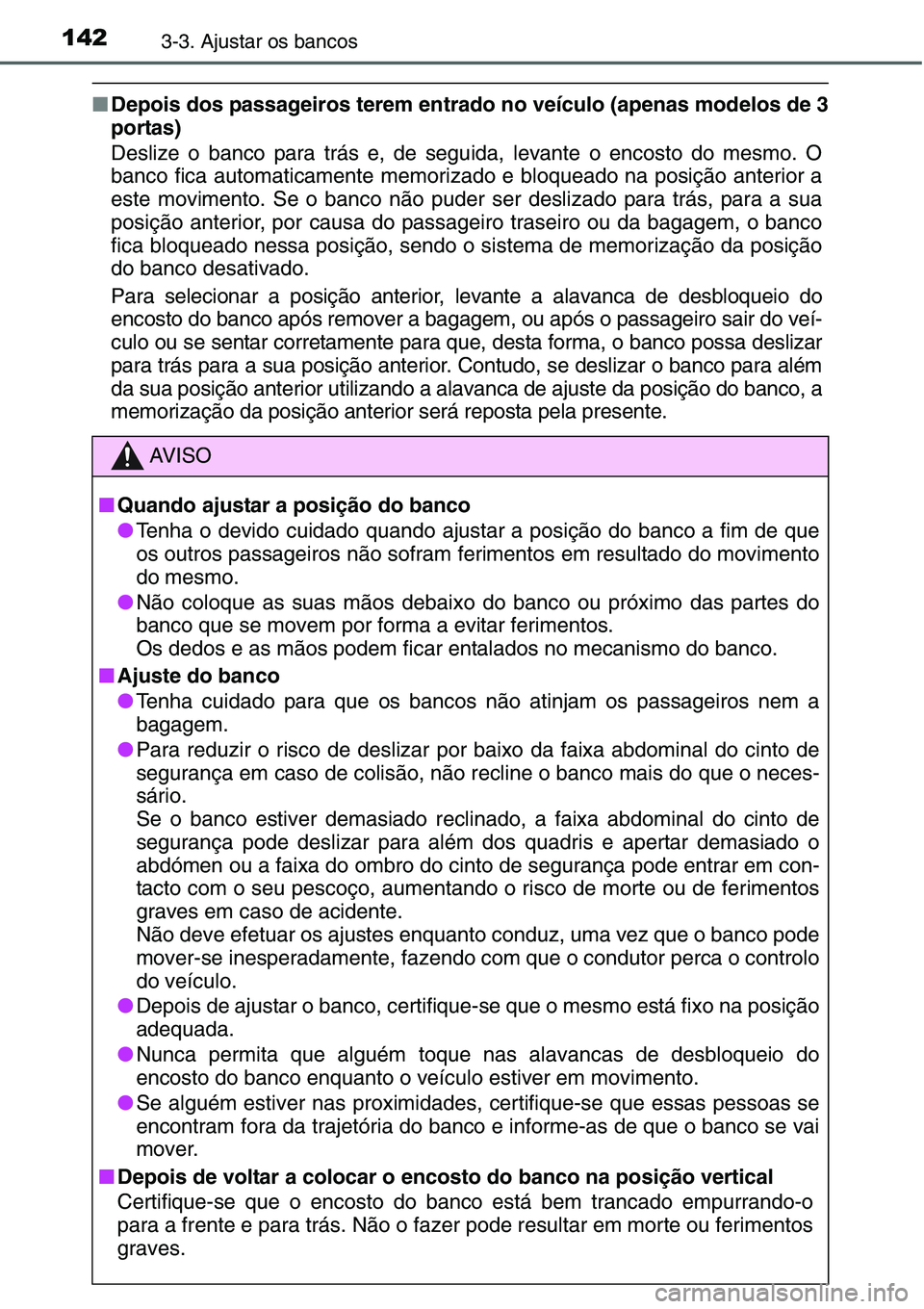 TOYOTA YARIS HATCHBACK 2015 Manual de utilização (in Portuguese) 1423-3. Ajustar os bancos
■Depois dos passageiros terem entrado no veículo (apenas modelos de 3
portas)
Deslize o banco para trás e, de seguida, levante o encosto do mesmo. O
banco fica automatica TOYOTA YARIS HATCHBACK 2015 Manual de utilização (in Portuguese) 1423-3. Ajustar os bancos
■Depois dos passageiros terem entrado no veículo (apenas modelos de 3
portas)
Deslize o banco para trás e, de seguida, levante o encosto do mesmo. O
banco fica automatica