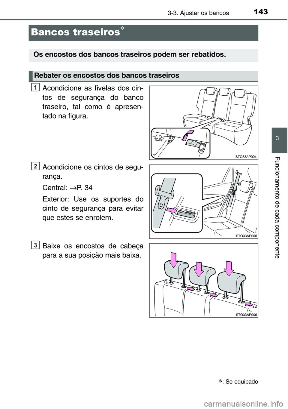 TOYOTA YARIS HATCHBACK 2015 Manual de utilização (in Portuguese) 143
3
3-3. Ajustar os bancos
Funcionamento de cada componente
Bancos traseiros∗
Acondicione as fivelas dos cin-
tos de segurança do banco
traseiro, tal como é apresen-
tado na figura.
Acondicione TOYOTA YARIS HATCHBACK 2015 Manual de utilização (in Portuguese) 143
3
3-3. Ajustar os bancos
Funcionamento de cada componente
Bancos traseiros∗
Acondicione as fivelas dos cin-
tos de segurança do banco
traseiro, tal como é apresen-
tado na figura.
Acondicione