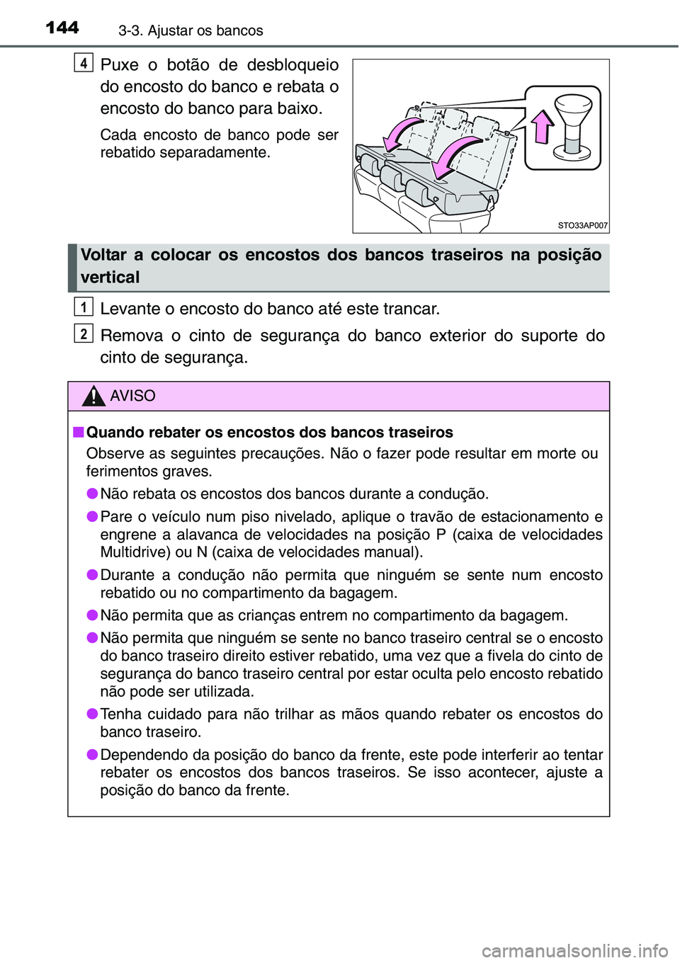 TOYOTA YARIS HATCHBACK 2015 Manual de utilização (in Portuguese) 1443-3. Ajustar os bancos
Puxe o botão de desbloqueio
do encosto do banco e rebata o
encosto do banco para baixo.
Cada encosto de banco pode ser
rebatido separadamente.
Levante o encosto do banco at TOYOTA YARIS HATCHBACK 2015 Manual de utilização (in Portuguese) 1443-3. Ajustar os bancos
Puxe o botão de desbloqueio
do encosto do banco e rebata o
encosto do banco para baixo.
Cada encosto de banco pode ser
rebatido separadamente.
Levante o encosto do banco at
