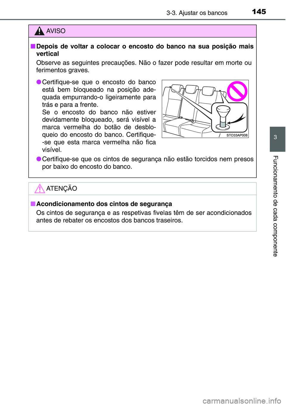 TOYOTA YARIS HATCHBACK 2015 Manual de utilização (in Portuguese) 1453-3. Ajustar os bancos
3
Funcionamento de cada componente
AV I S O
■Depois de voltar a colocar o encosto do banco na sua posição mais
vertical
Observe as seguintes precauções. Não o fazer po TOYOTA YARIS HATCHBACK 2015 Manual de utilização (in Portuguese) 1453-3. Ajustar os bancos
3
Funcionamento de cada componente
AV I S O
■Depois de voltar a colocar o encosto do banco na sua posição mais
vertical
Observe as seguintes precauções. Não o fazer po