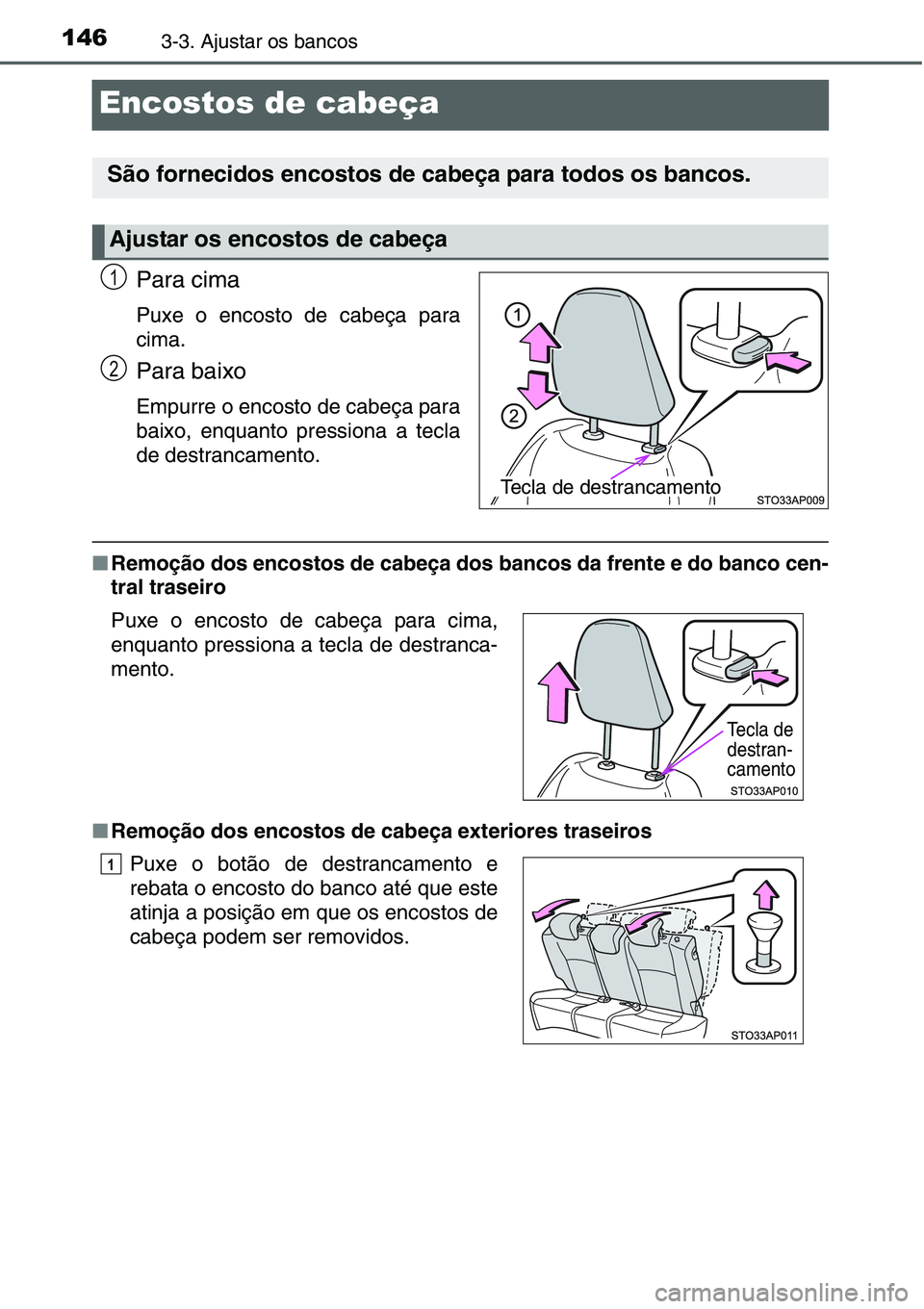 TOYOTA YARIS HATCHBACK 2015 Manual de utilização (in Portuguese) 1463-3. Ajustar os bancos
Encostos de cabeça
Para cima
Puxe o encosto de cabeça para
cima.
Para baixo
Empurre o encosto de cabeça para
baixo, enquanto pressiona a tecla
de destrancamento.
■Remoç TOYOTA YARIS HATCHBACK 2015 Manual de utilização (in Portuguese) 1463-3. Ajustar os bancos
Encostos de cabeça
Para cima
Puxe o encosto de cabeça para
cima.
Para baixo
Empurre o encosto de cabeça para
baixo, enquanto pressiona a tecla
de destrancamento.
■Remoç