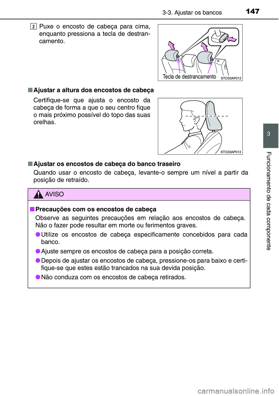 TOYOTA YARIS HATCHBACK 2015 Manual de utilização (in Portuguese) 1473-3. Ajustar os bancos
3
Funcionamento de cada componente
■Ajustar a altura dos encostos de cabeça
■Ajustar os encostos de cabeça do banco traseiro
Quando usar o encosto de cabeça, levante-o TOYOTA YARIS HATCHBACK 2015 Manual de utilização (in Portuguese) 1473-3. Ajustar os bancos
3
Funcionamento de cada componente
■Ajustar a altura dos encostos de cabeça
■Ajustar os encostos de cabeça do banco traseiro
Quando usar o encosto de cabeça, levante-o