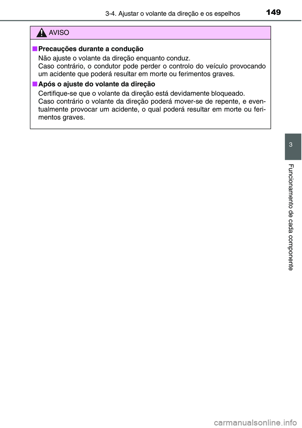 TOYOTA YARIS HATCHBACK 2015 Manual de utilização (in Portuguese) 1493-4. Ajustar o volante da direção e os espelhos
3
Funcionamento de cada componente
AV I S O
■Precauções durante a condução
Não ajuste o volante da direção enquanto conduz.
Caso contrári TOYOTA YARIS HATCHBACK 2015 Manual de utilização (in Portuguese) 1493-4. Ajustar o volante da direção e os espelhos
3
Funcionamento de cada componente
AV I S O
■Precauções durante a condução
Não ajuste o volante da direção enquanto conduz.
Caso contrári
