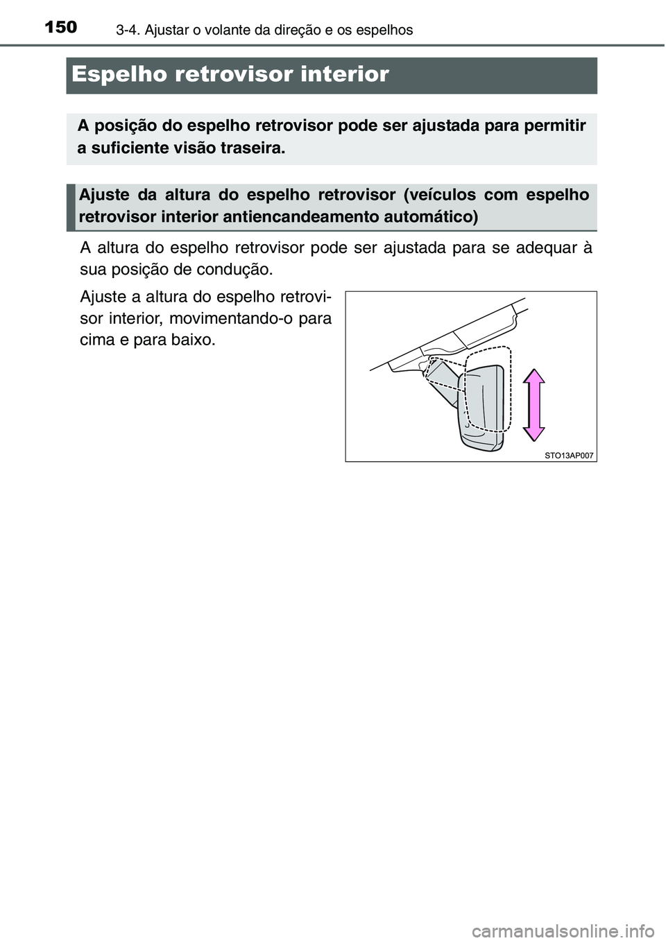 TOYOTA YARIS HATCHBACK 2015  Manual de utilização (in Portuguese) 1503-4. Ajustar o volante da direção e os espelhos
Espelho retrovisor interior
A altura do espelho retrovisor pode ser ajustada para se adequar à
sua posição de condução.
Ajuste a altura do esp
