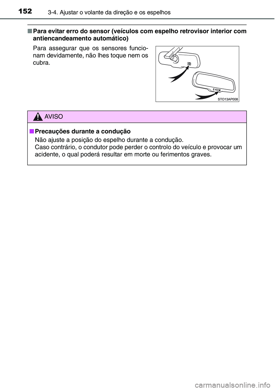 TOYOTA YARIS HATCHBACK 2015  Manual de utilização (in Portuguese) 1523-4. Ajustar o volante da direção e os espelhos
■Para evitar erro do sensor (veículos com espelho retrovisor interior com
antiencandeamento automático)
Para assegurar que os sensores funcio-
