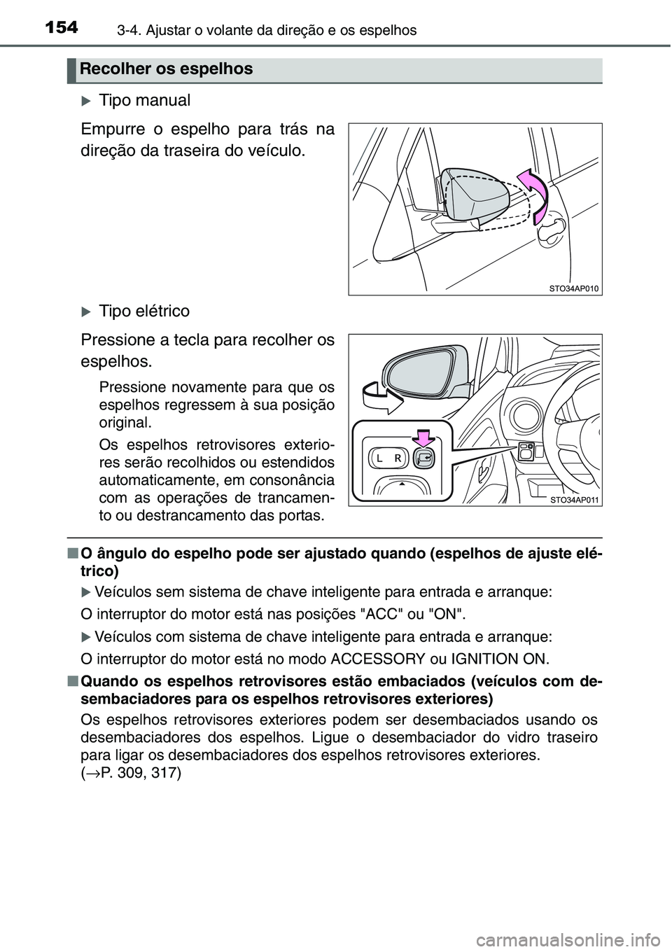 TOYOTA YARIS HATCHBACK 2015  Manual de utilização (in Portuguese) 1543-4. Ajustar o volante da direção e os espelhos
�XTipo manual
Empurre o espelho para trás na
direção da traseira do veículo.
�XTipo elétrico
Pressione a tecla para recolher os
espelhos.
Pres