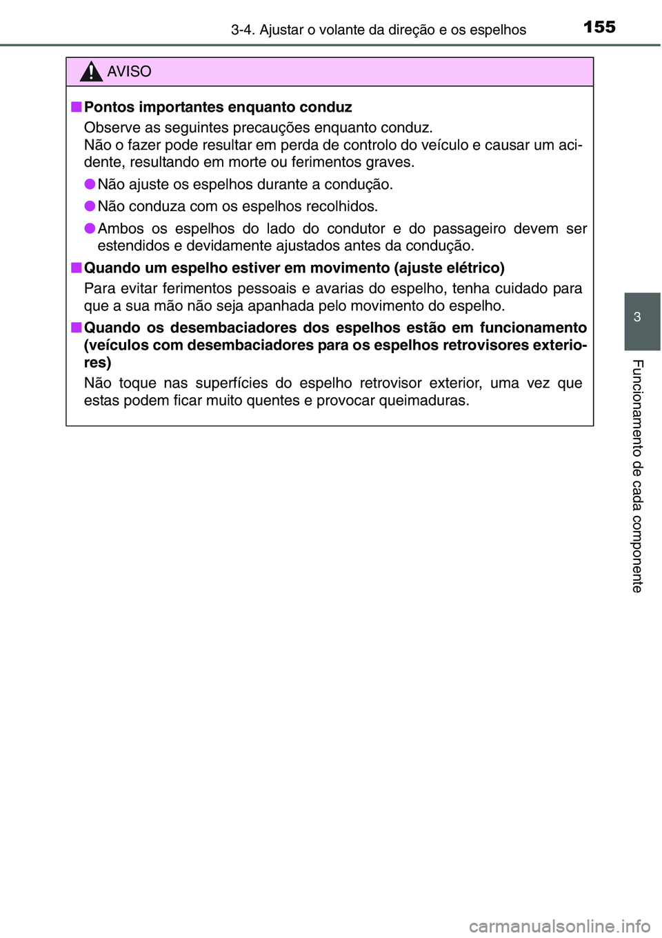 TOYOTA YARIS HATCHBACK 2015  Manual de utilização (in Portuguese) 1553-4. Ajustar o volante da direção e os espelhos
3
Funcionamento de cada componente
AV I S O
■Pontos importantes enquanto conduz
Observe as seguintes precauções enquanto conduz.
Não o fazer p