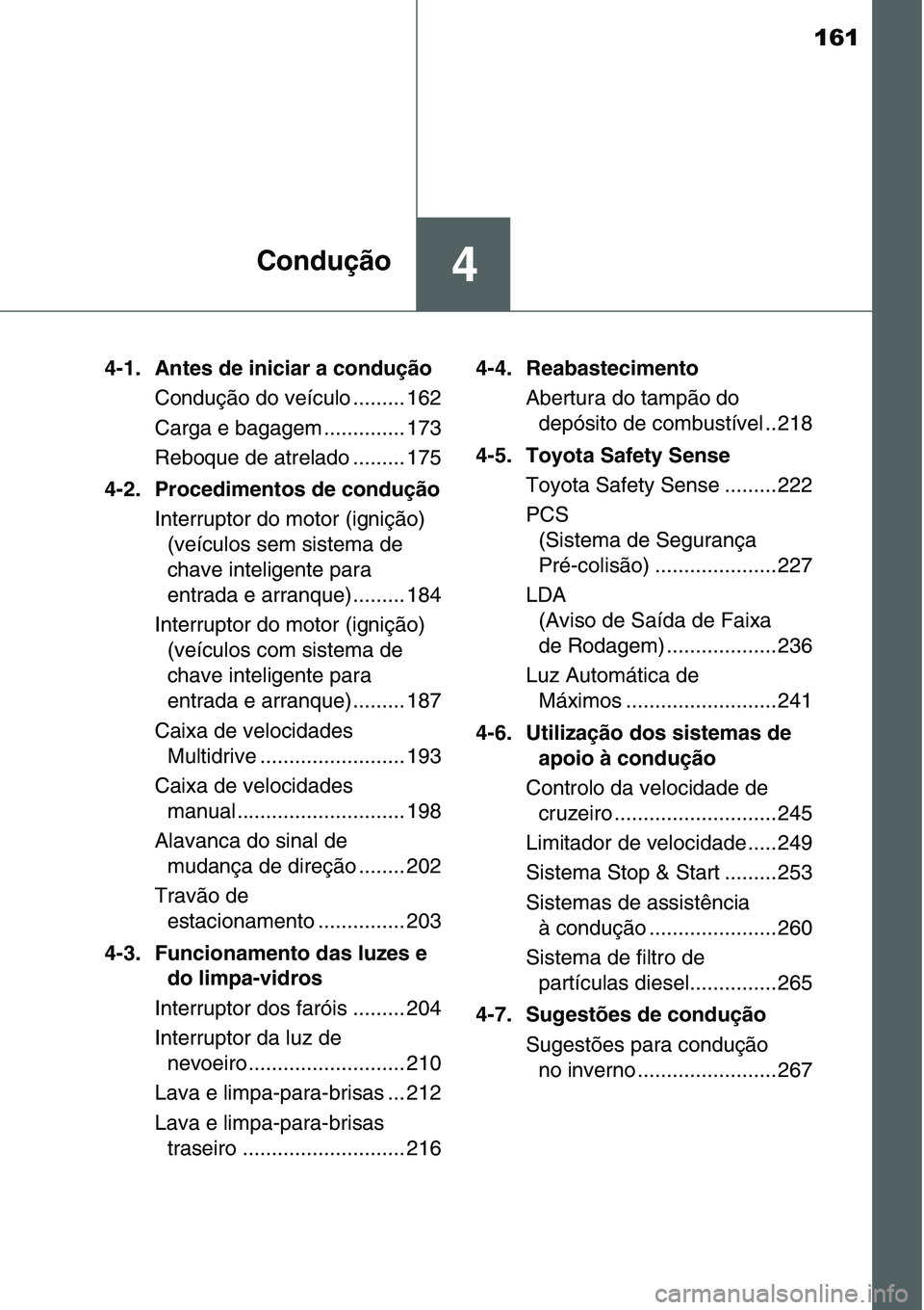 TOYOTA YARIS HATCHBACK 2015 Manual de utilização (in Portuguese) 161
4Condução
4-1. Antes de iniciar a condução
Condução do veículo ......... 162
Carga e bagagem .............. 173
Reboque de atrelado ......... 175
4-2. Procedimentos de condução
Interrupto TOYOTA YARIS HATCHBACK 2015 Manual de utilização (in Portuguese) 161
4Condução
4-1. Antes de iniciar a condução
Condução do veículo ......... 162
Carga e bagagem .............. 173
Reboque de atrelado ......... 175
4-2. Procedimentos de condução
Interrupto