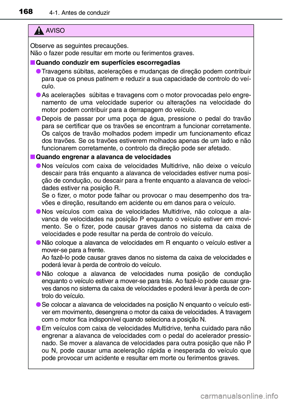 TOYOTA YARIS HATCHBACK 2015  Manual de utilização (in Portuguese) 1684-1. Antes de conduzir
AV I S O
Observe as seguintes precauções.
Não o fazer pode resultar em morte ou ferimentos graves.
■Quando conduzir em superfícies escorregadias
●Travagens súbitas, 