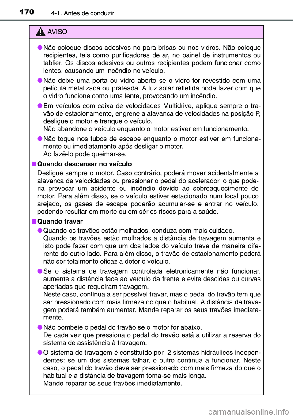 TOYOTA YARIS HATCHBACK 2015 Manual de utilização (in Portuguese) 1704-1. Antes de conduzir
AV I S O
●Não coloque discos adesivos no para-brisas ou nos vidros. Não coloque
recipientes, tais como purificadores de ar, no painel de instrumentos ou
tablier. Os disco TOYOTA YARIS HATCHBACK 2015 Manual de utilização (in Portuguese) 1704-1. Antes de conduzir
AV I S O
●Não coloque discos adesivos no para-brisas ou nos vidros. Não coloque
recipientes, tais como purificadores de ar, no painel de instrumentos ou
tablier. Os disco