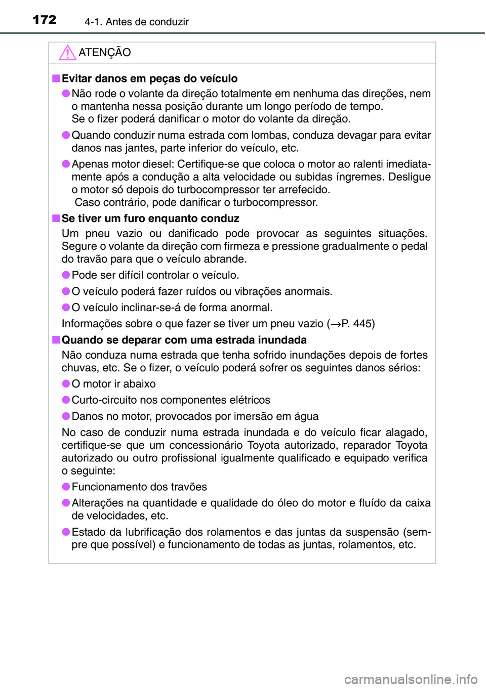 TOYOTA YARIS HATCHBACK 2015  Manual de utilização (in Portuguese) 1724-1. Antes de conduzir
ATENÇÃO
■Evitar danos em peças do veículo
●Não rode o volante da direção totalmente em nenhuma das direções, nem
o mantenha nessa posição durante um longo per