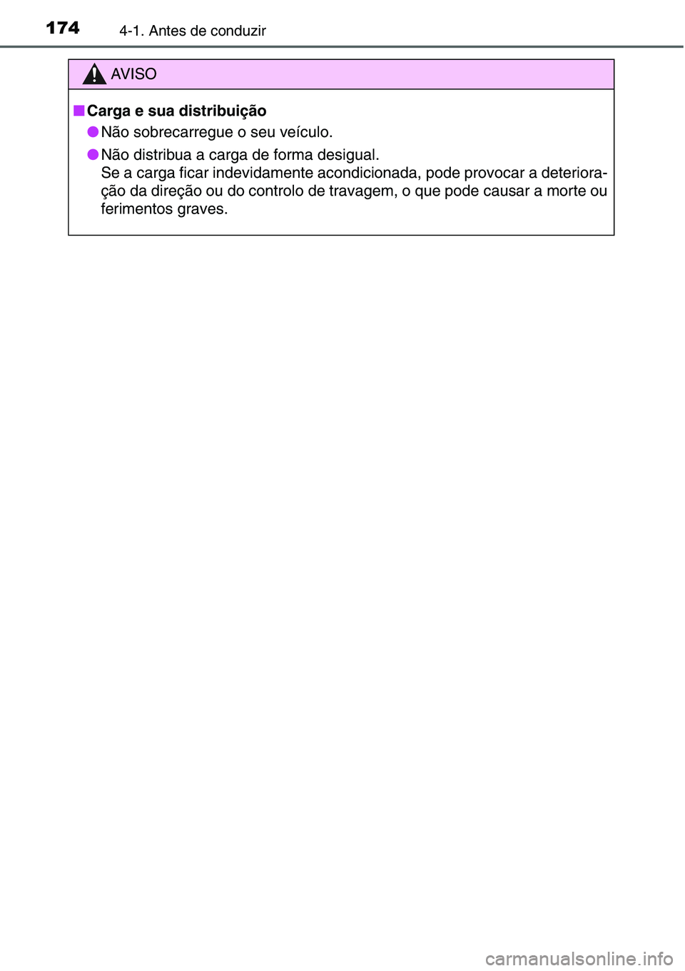 TOYOTA YARIS HATCHBACK 2015  Manual de utilização (in Portuguese) 1744-1. Antes de conduzir
AV I S O
■Carga e sua distribuição
●Não sobrecarregue o seu veículo.
●Não distribua a carga de forma desigual.
Se a carga ficar indevidamente acondicionada, pode p