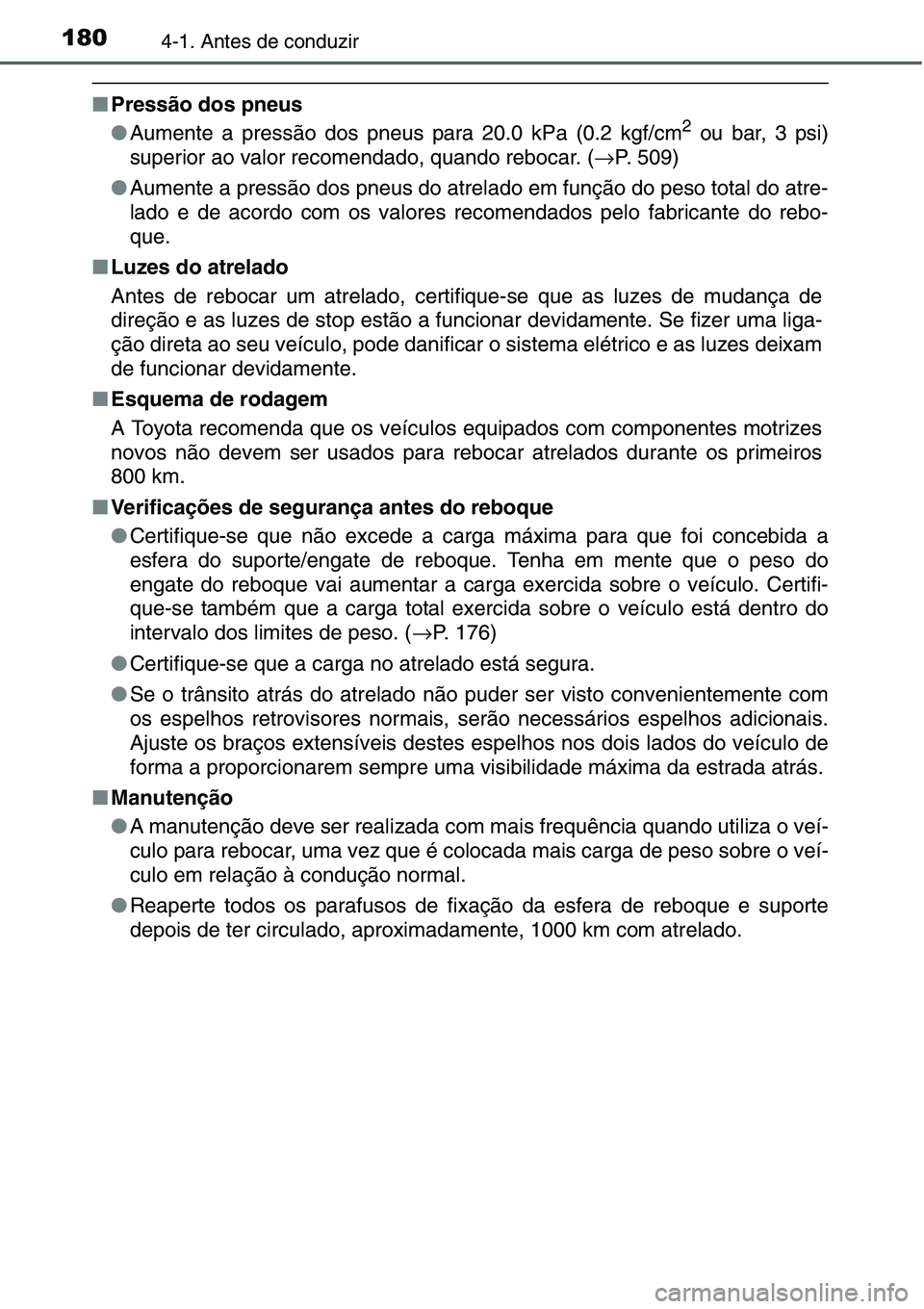 TOYOTA YARIS HATCHBACK 2015 Manual de utilização (in Portuguese) 1804-1. Antes de conduzir
■Pressão dos pneus
●Aumente a pressão dos pneus para 20.0 kPa (0.2 kgf/cm2 ou bar, 3 psi)
superior ao valor recomendado, quando rebocar. (→P. 509)
●Aumente a press TOYOTA YARIS HATCHBACK 2015 Manual de utilização (in Portuguese) 1804-1. Antes de conduzir
■Pressão dos pneus
●Aumente a pressão dos pneus para 20.0 kPa (0.2 kgf/cm2 ou bar, 3 psi)
superior ao valor recomendado, quando rebocar. (→P. 509)
●Aumente a press