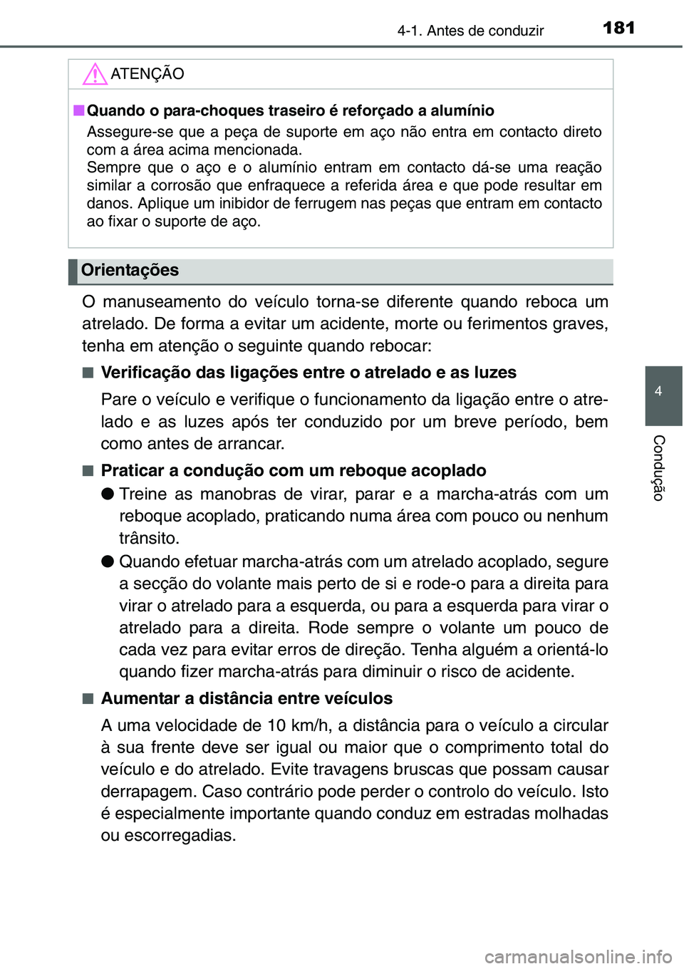 TOYOTA YARIS HATCHBACK 2015 Manual de utilização (in Portuguese) 1814-1. Antes de conduzir
4
Condução
O manuseamento do veículo torna-se diferente quando reboca um
atrelado. De forma a evitar um acidente, morte ou ferimentos graves,
tenha em atenção o seguinte TOYOTA YARIS HATCHBACK 2015 Manual de utilização (in Portuguese) 1814-1. Antes de conduzir
4
Condução
O manuseamento do veículo torna-se diferente quando reboca um
atrelado. De forma a evitar um acidente, morte ou ferimentos graves,
tenha em atenção o seguinte