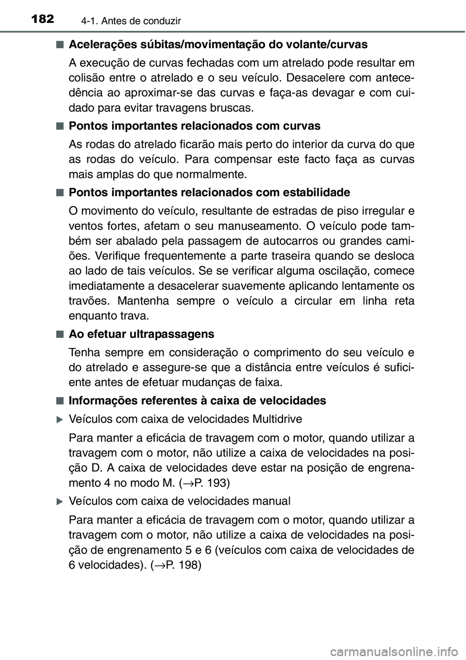 TOYOTA YARIS HATCHBACK 2015 Manual de utilização (in Portuguese) 1824-1. Antes de conduzir
■Acelerações súbitas/movimentação do volante/curvas
A execução de curvas fechadas com um atrelado pode resultar em
colisão entre o atrelado e o seu veículo. Desace TOYOTA YARIS HATCHBACK 2015 Manual de utilização (in Portuguese) 1824-1. Antes de conduzir
■Acelerações súbitas/movimentação do volante/curvas
A execução de curvas fechadas com um atrelado pode resultar em
colisão entre o atrelado e o seu veículo. Desace