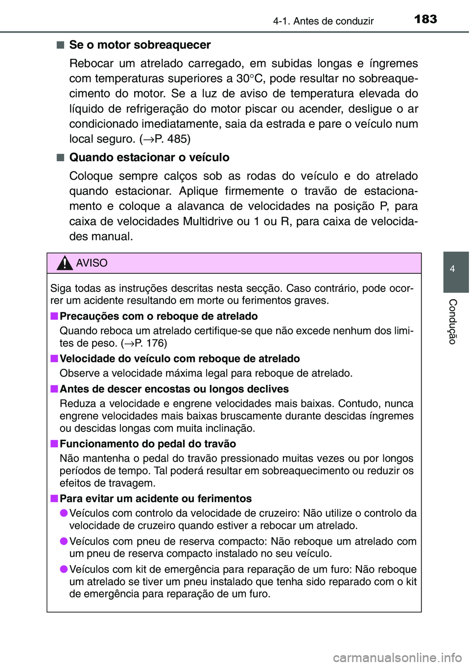 TOYOTA YARIS HATCHBACK 2015 Manual de utilização (in Portuguese) 1834-1. Antes de conduzir
4
Condução
■Se o motor sobreaquecer
Rebocar um atrelado carregado, em subidas longas e íngremes
com temperaturas superiores a 30°C, pode resultar no sobreaque-
cimento TOYOTA YARIS HATCHBACK 2015 Manual de utilização (in Portuguese) 1834-1. Antes de conduzir
4
Condução
■Se o motor sobreaquecer
Rebocar um atrelado carregado, em subidas longas e íngremes
com temperaturas superiores a 30°C, pode resultar no sobreaque-
cimento