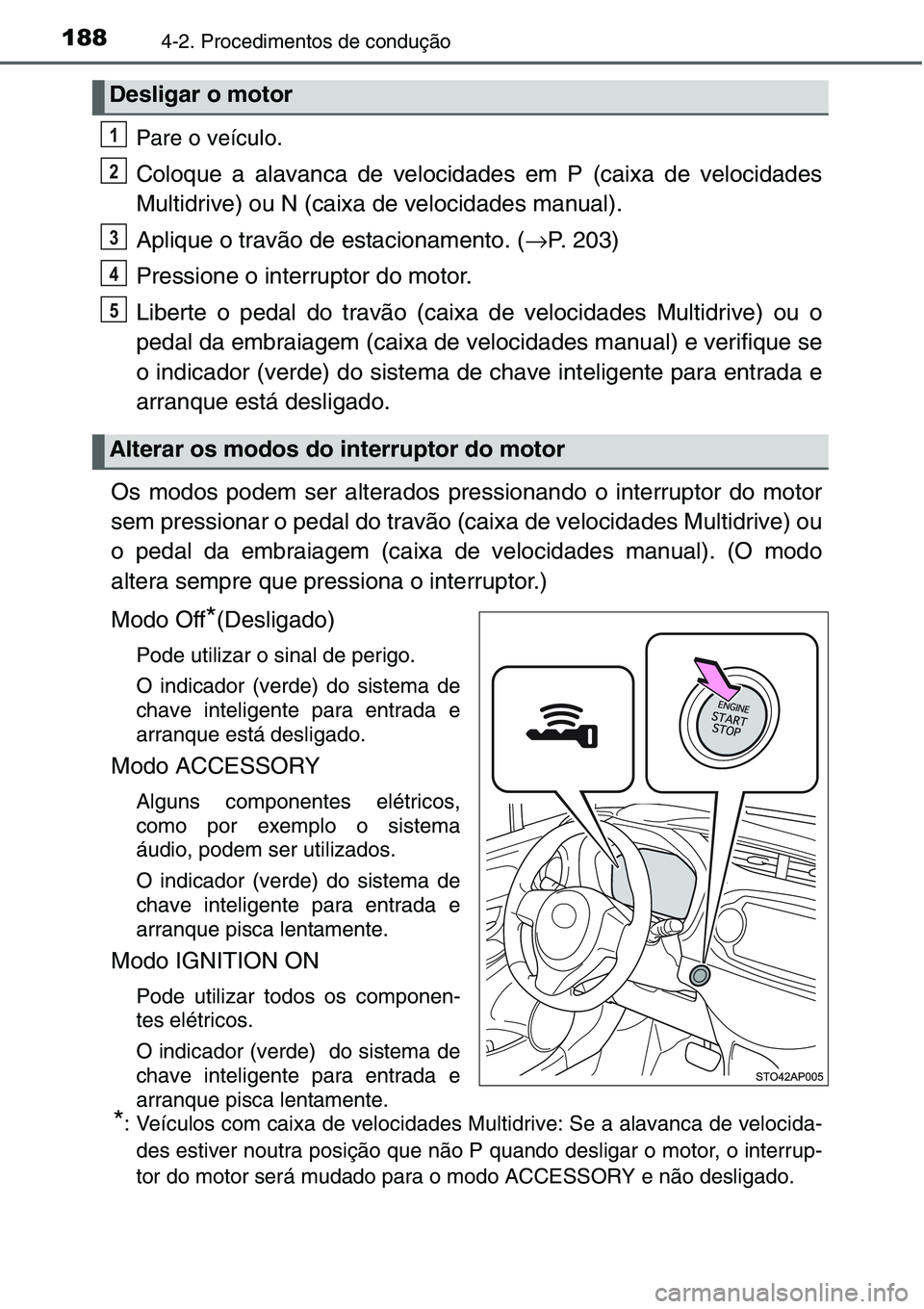 TOYOTA YARIS HATCHBACK 2015  Manual de utilização (in Portuguese) 1884-2. Procedimentos de condução
Pare o veículo.
Coloque a alavanca de velocidades em P (caixa de velocidades
Multidrive) ou N (caixa de velocidades manual).
Aplique o travão de estacionamento. (