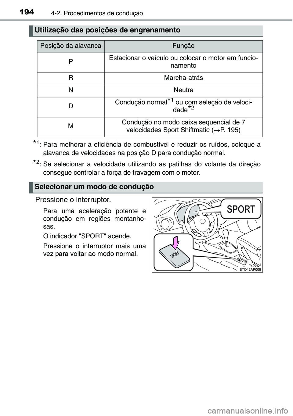 TOYOTA YARIS HATCHBACK 2015  Manual de utilização (in Portuguese) 1944-2. Procedimentos de condução
*1: Para melhorar a eficiência de combustível e reduzir os ruídos, coloque a
alavanca de velocidades na posição D para condução normal.
*2: Se selecionar a v