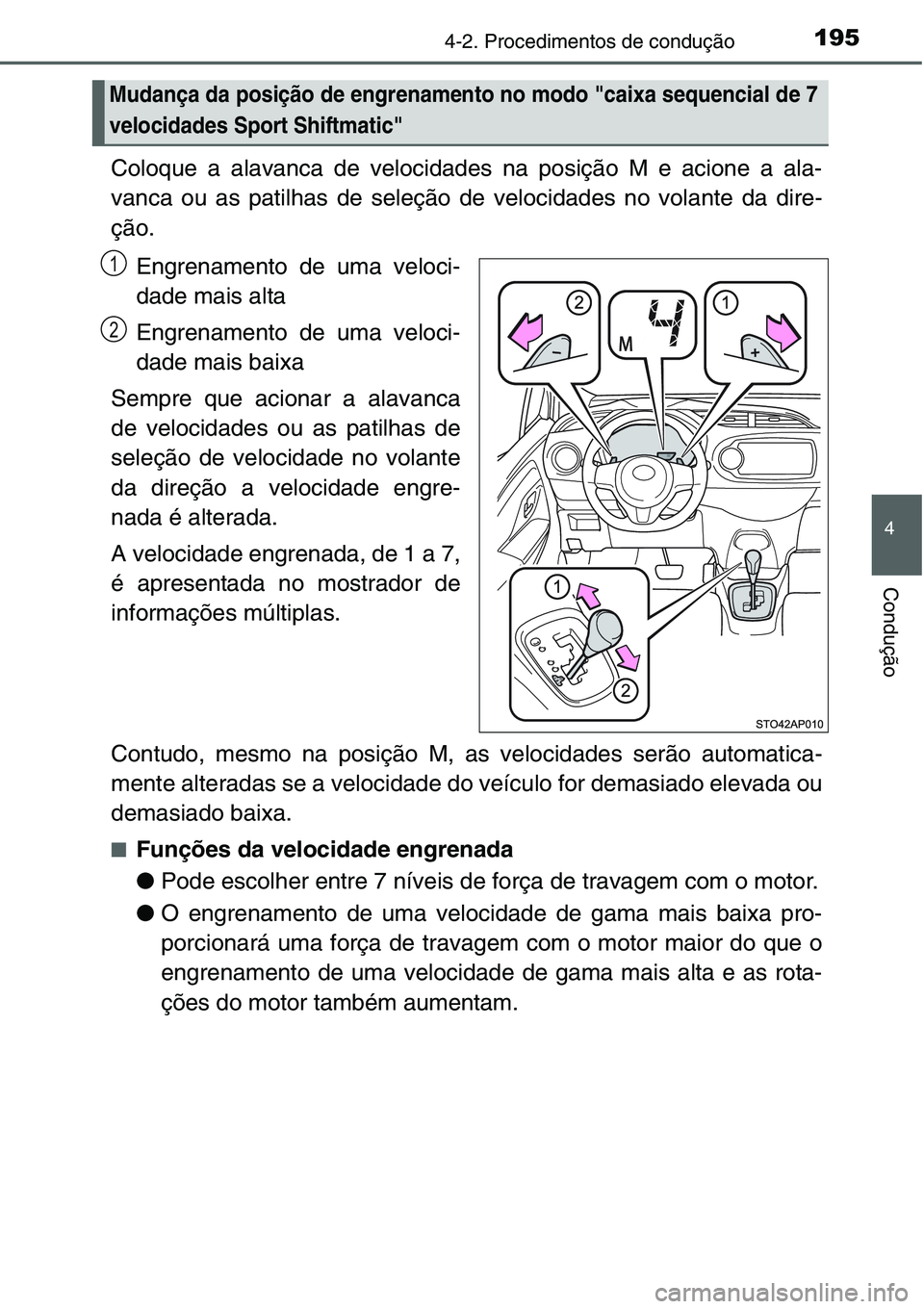 TOYOTA YARIS HATCHBACK 2015  Manual de utilização (in Portuguese) 1954-2. Procedimentos de condução
4
Condução
Coloque a alavanca de velocidades na posição M e acione a ala-
vanca ou as patilhas de seleção de velocidades no volante da dire-
ção.
Engrenamen
