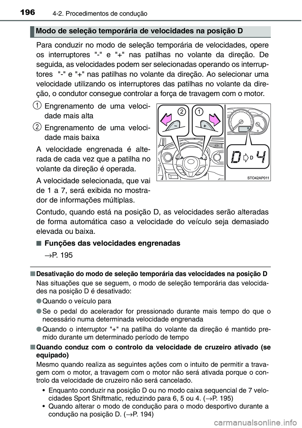 TOYOTA YARIS HATCHBACK 2015  Manual de utilização (in Portuguese) 1964-2. Procedimentos de condução
Para conduzir no modo de seleção temporária de velocidades, opere
os interruptores "-" e "+" nas patilhas no volante da direção. De
seguida, as