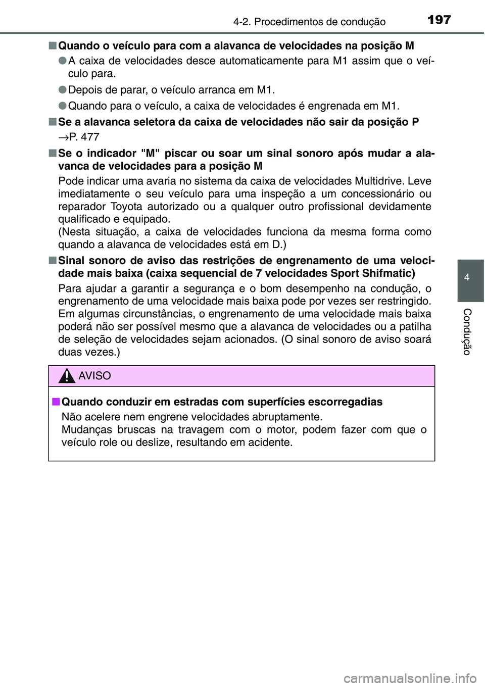 TOYOTA YARIS HATCHBACK 2015  Manual de utilização (in Portuguese) 1974-2. Procedimentos de condução
4
Condução
■Quando o veículo para com a alavanca de velocidades na posição M
●A caixa de velocidades desce automaticamente para M1 assim que o veí-
culo p