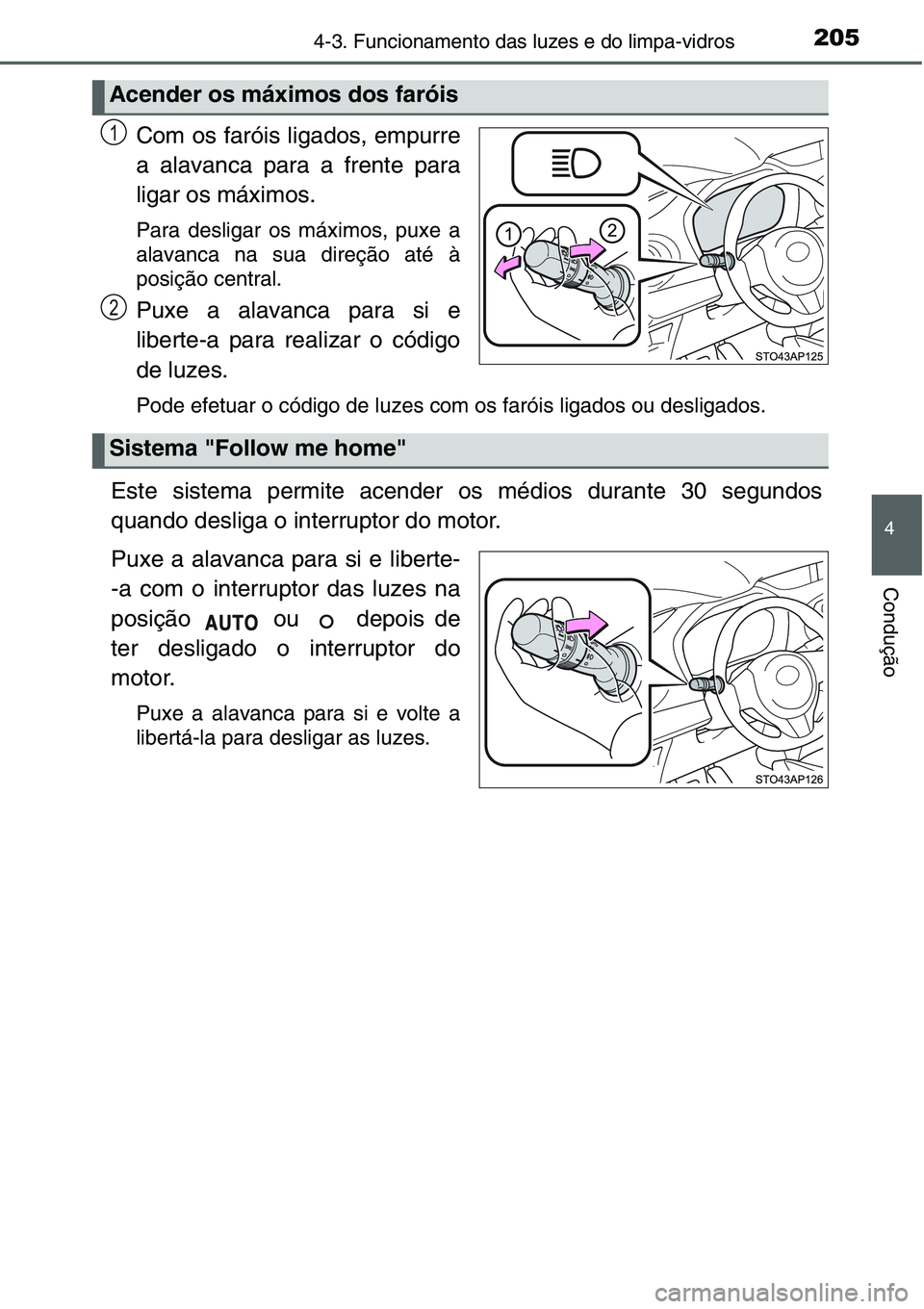 TOYOTA YARIS HATCHBACK 2015 Manual de utilização (in Portuguese) 2054-3. Funcionamento das luzes e do limpa-vidros
4
Condução
Com os faróis ligados, empurre
a alavanca para a frente para
ligar os máximos.
Para desligar os máximos, puxe a
alavanca na sua direç TOYOTA YARIS HATCHBACK 2015 Manual de utilização (in Portuguese) 2054-3. Funcionamento das luzes e do limpa-vidros
4
Condução
Com os faróis ligados, empurre
a alavanca para a frente para
ligar os máximos.
Para desligar os máximos, puxe a
alavanca na sua direç