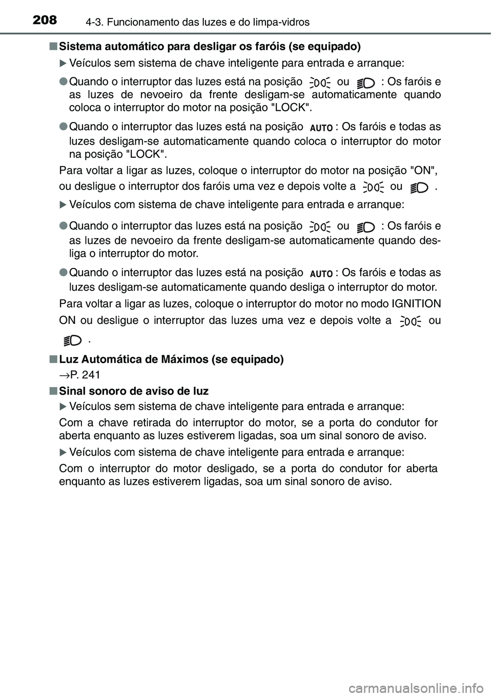 TOYOTA YARIS HATCHBACK 2015  Manual de utilização (in Portuguese) 2084-3. Funcionamento das luzes e do limpa-vidros
■Sistema automático para desligar os faróis (se equipado)
�XVeículos sem sistema de chave inteligente para entrada e arranque:
●Quando o interr