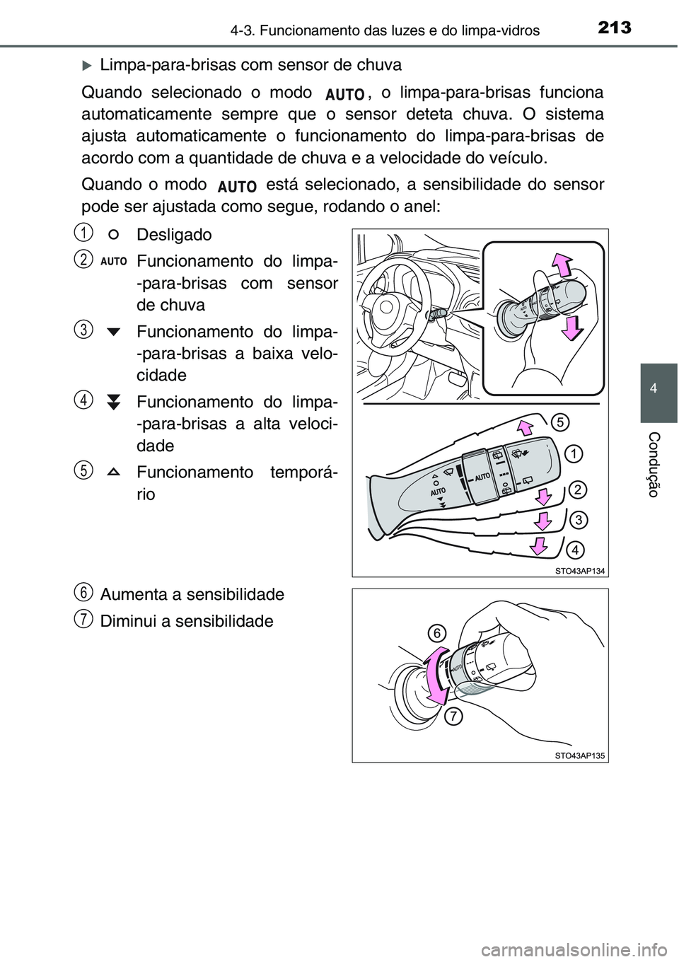 TOYOTA YARIS HATCHBACK 2015  Manual de utilização (in Portuguese) 2134-3. Funcionamento das luzes e do limpa-vidros
4
Condução
�XLimpa-para-brisas com sensor de chuva
Quando selecionado o modo  , o limpa-para-brisas funciona
automaticamente sempre que o sensor det