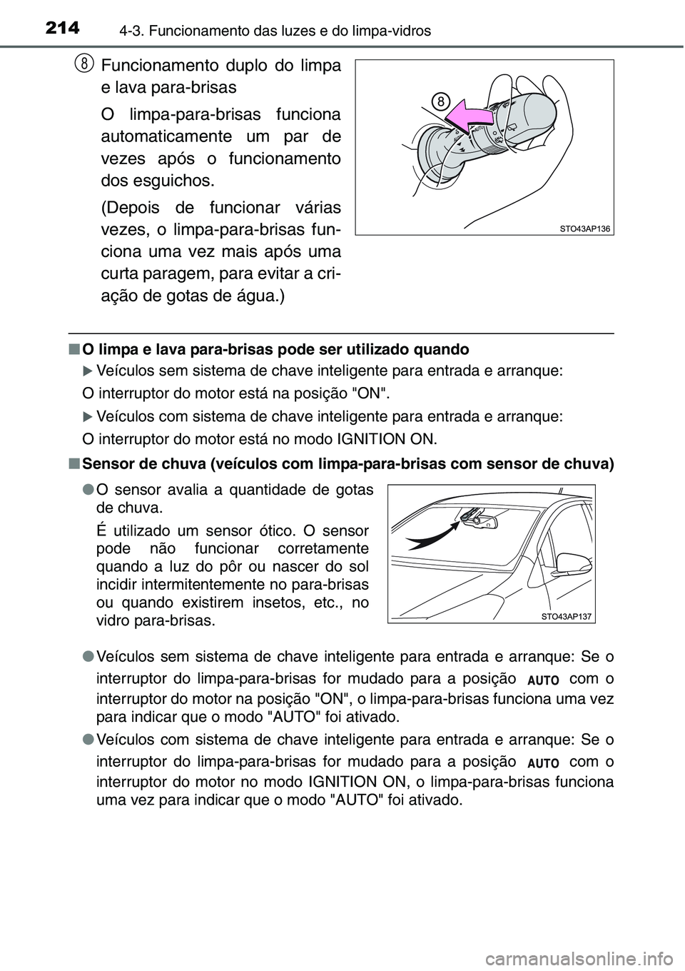 TOYOTA YARIS HATCHBACK 2015  Manual de utilização (in Portuguese) 2144-3. Funcionamento das luzes e do limpa-vidros
Funcionamento duplo do limpa
e lava para-brisas
O limpa-para-brisas funciona
automaticamente um par de
vezes após o funcionamento
dos esguichos.
(Dep