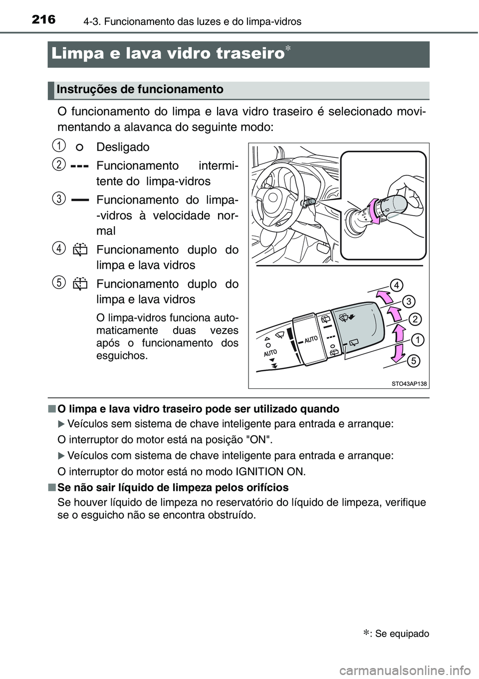 TOYOTA YARIS HATCHBACK 2015  Manual de utilização (in Portuguese) 2164-3. Funcionamento das luzes e do limpa-vidros
Limpa e lava vidro traseiro∗
O funcionamento do limpa e lava vidro traseiro é selecionado movi-
mentando a alavanca do seguinte modo:
Desligado
Fun