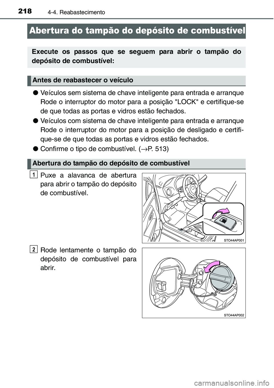 TOYOTA YARIS HATCHBACK 2015  Manual de utilização (in Portuguese) 2184-4. Reabastecimento
Abertura do tampão do depósito de combustível
●Veículos sem sistema de chave inteligente para entrada e arranque
Rode o interruptor do motor para a posição "LOCK
