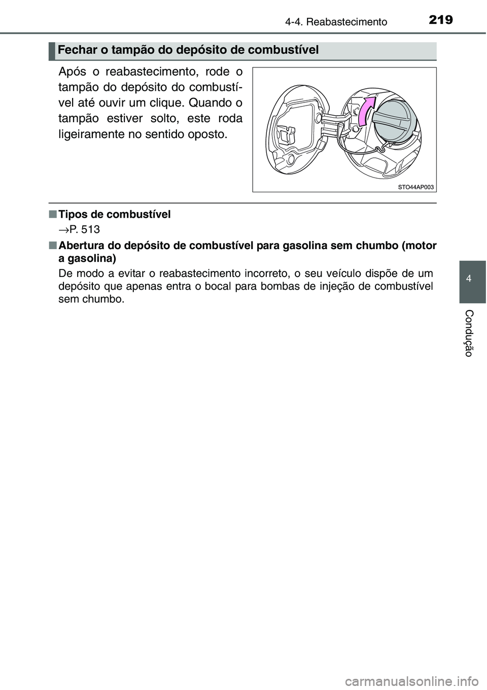 TOYOTA YARIS HATCHBACK 2015  Manual de utilização (in Portuguese) 2194-4. Reabastecimento
4
Condução
Após o reabastecimento, rode o
tampão do depósito do combustí-
vel até ouvir um clique. Quando o
tampão estiver solto, este roda
ligeiramente no sentido opos