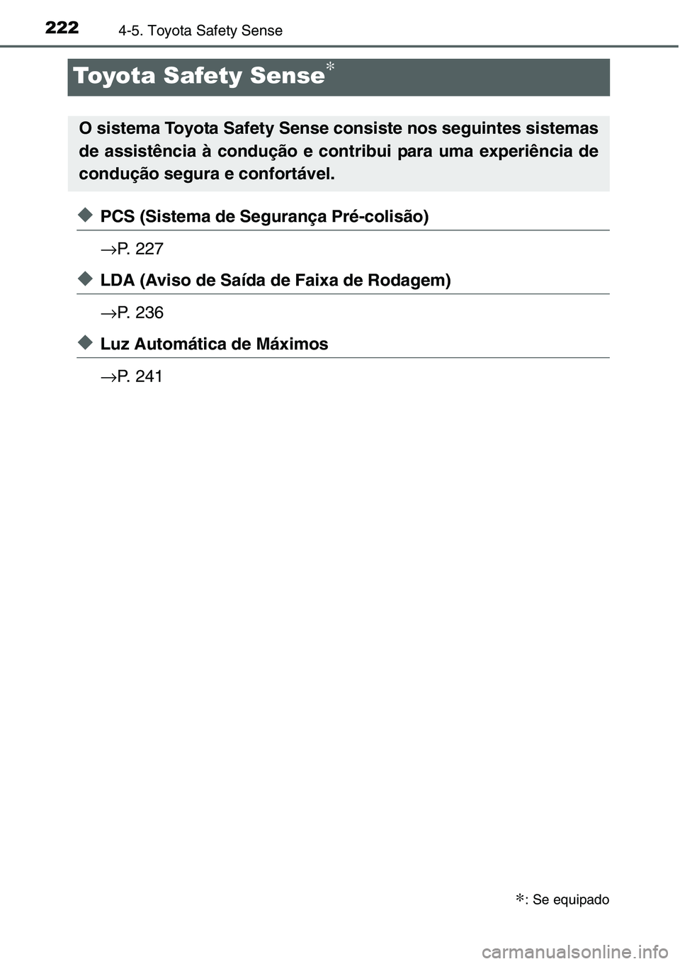 TOYOTA YARIS HATCHBACK 2015  Manual de utilização (in Portuguese) 2224-5. Toyota Safety Sense
Toyota Safety Sense∗
◆PCS (Sistema de Segurança Pré-colisão)
→P. 227
◆LDA (Aviso de Saída de Faixa de Rodagem)
→P. 236
◆Luz Automática de Máximos
→P. 24