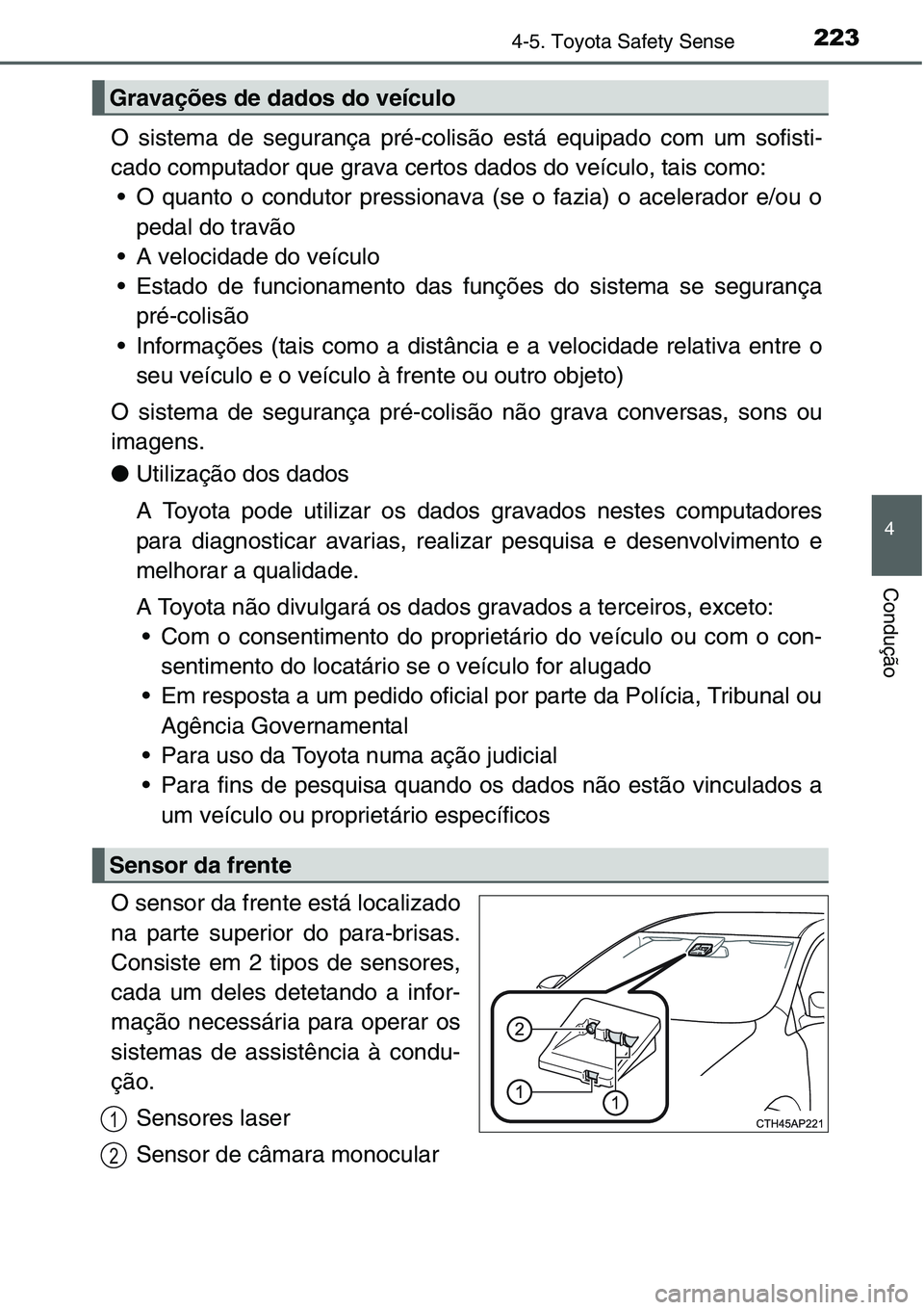 TOYOTA YARIS HATCHBACK 2015  Manual de utilização (in Portuguese) 2234-5. Toyota Safety Sense
4
Condução
O sistema de segurança pré-colisão está equipado com um sofisti-
cado computador que grava certos dados do veículo, tais como:
• O quanto o condutor pre