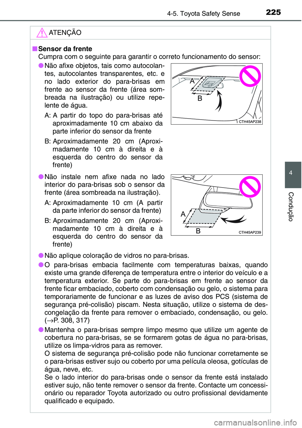 TOYOTA YARIS HATCHBACK 2015  Manual de utilização (in Portuguese) 2254-5. Toyota Safety Sense
4
Condução
ATENÇÃO
■Sensor da frente
Cumpra com o seguinte para garantir o correto funcionamento do sensor:
●Não aplique coloração de vidros no para-brisas.
●O