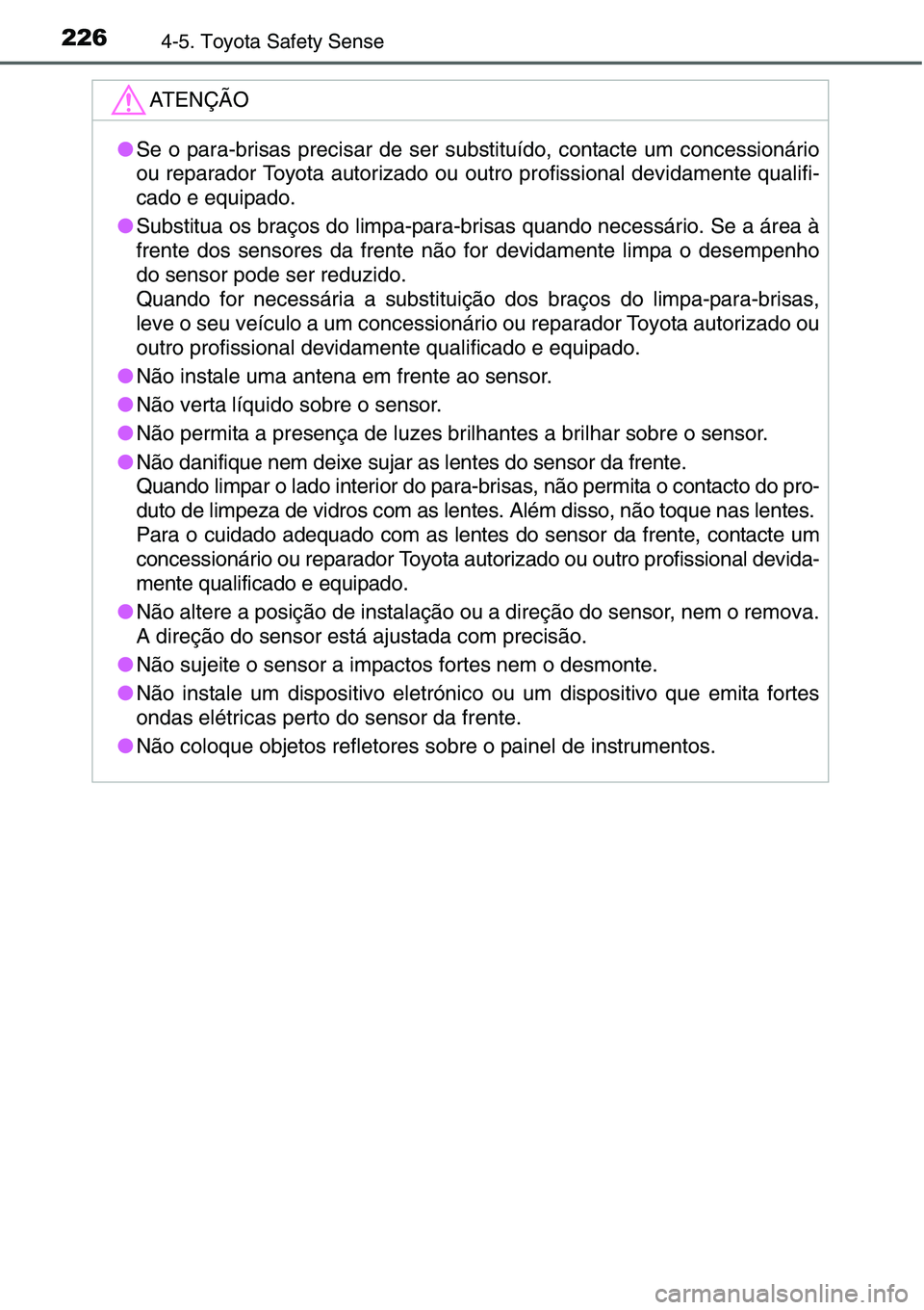 TOYOTA YARIS HATCHBACK 2015  Manual de utilização (in Portuguese) 2264-5. Toyota Safety Sense
ATENÇÃO
●Se o para-brisas precisar de ser substituído, contacte um concessionário
ou reparador Toyota autorizado ou outro profissional devidamente qualifi-
cado e equ