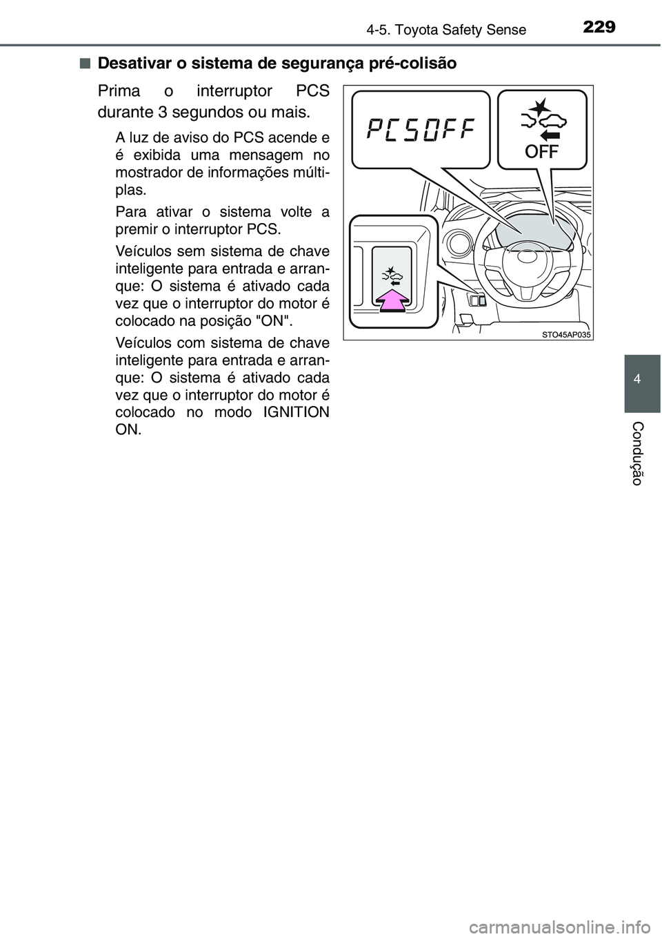 TOYOTA YARIS HATCHBACK 2015  Manual de utilização (in Portuguese) 2294-5. Toyota Safety Sense
4
Condução
■Desativar o sistema de segurança pré-colisão
Prima o interruptor PCS
durante 3 segundos ou mais.
A luz de aviso do PCS acende e
é exibida uma mensagem n