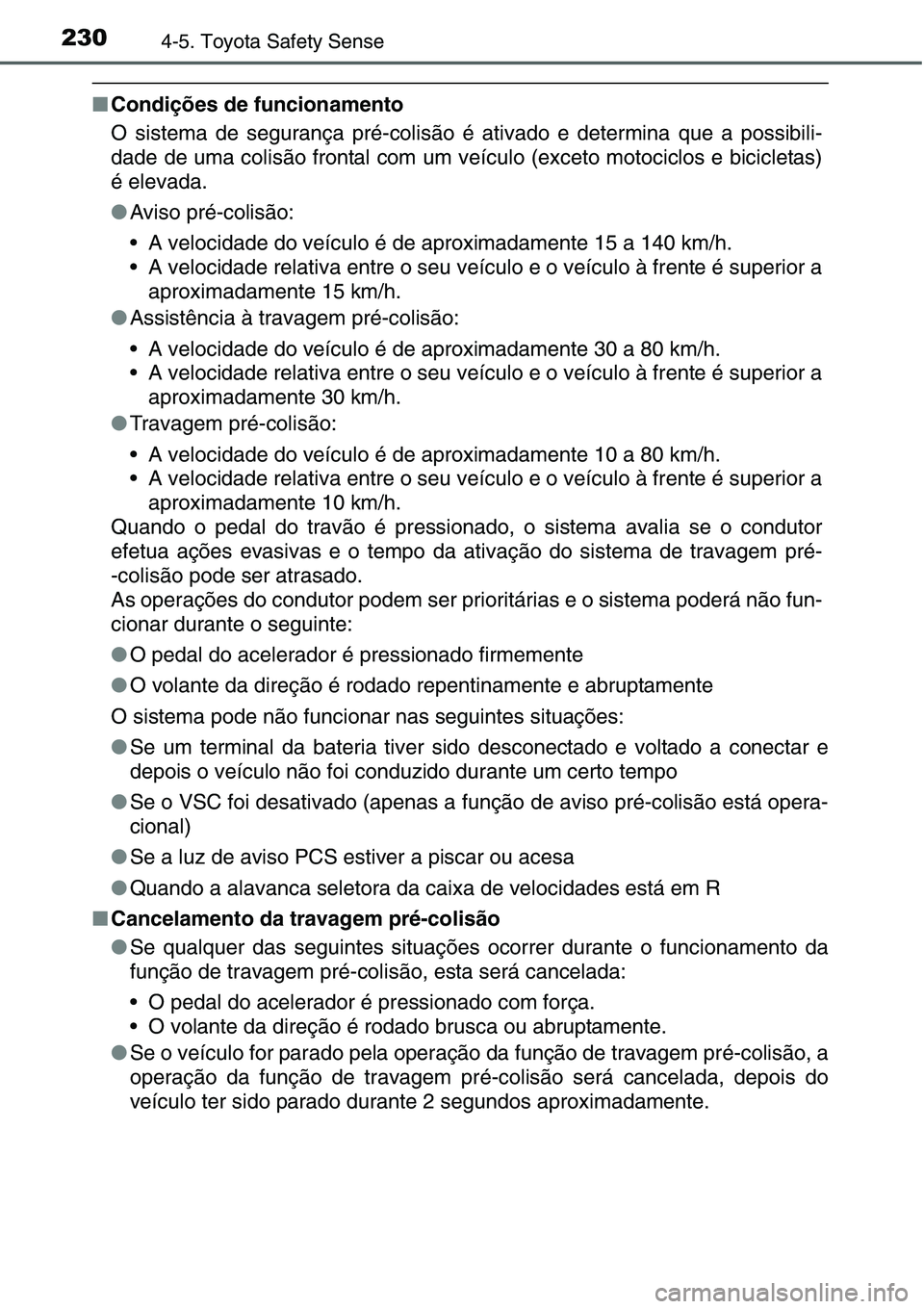 TOYOTA YARIS HATCHBACK 2015 Manual de utilização (in Portuguese) 2304-5. Toyota Safety Sense
■Condições de funcionamento
O sistema de segurança pré-colisão é ativado e determina que a possibili-
dade de uma colisão frontal com um veículo (exceto motociclo TOYOTA YARIS HATCHBACK 2015 Manual de utilização (in Portuguese) 2304-5. Toyota Safety Sense
■Condições de funcionamento
O sistema de segurança pré-colisão é ativado e determina que a possibili-
dade de uma colisão frontal com um veículo (exceto motociclo