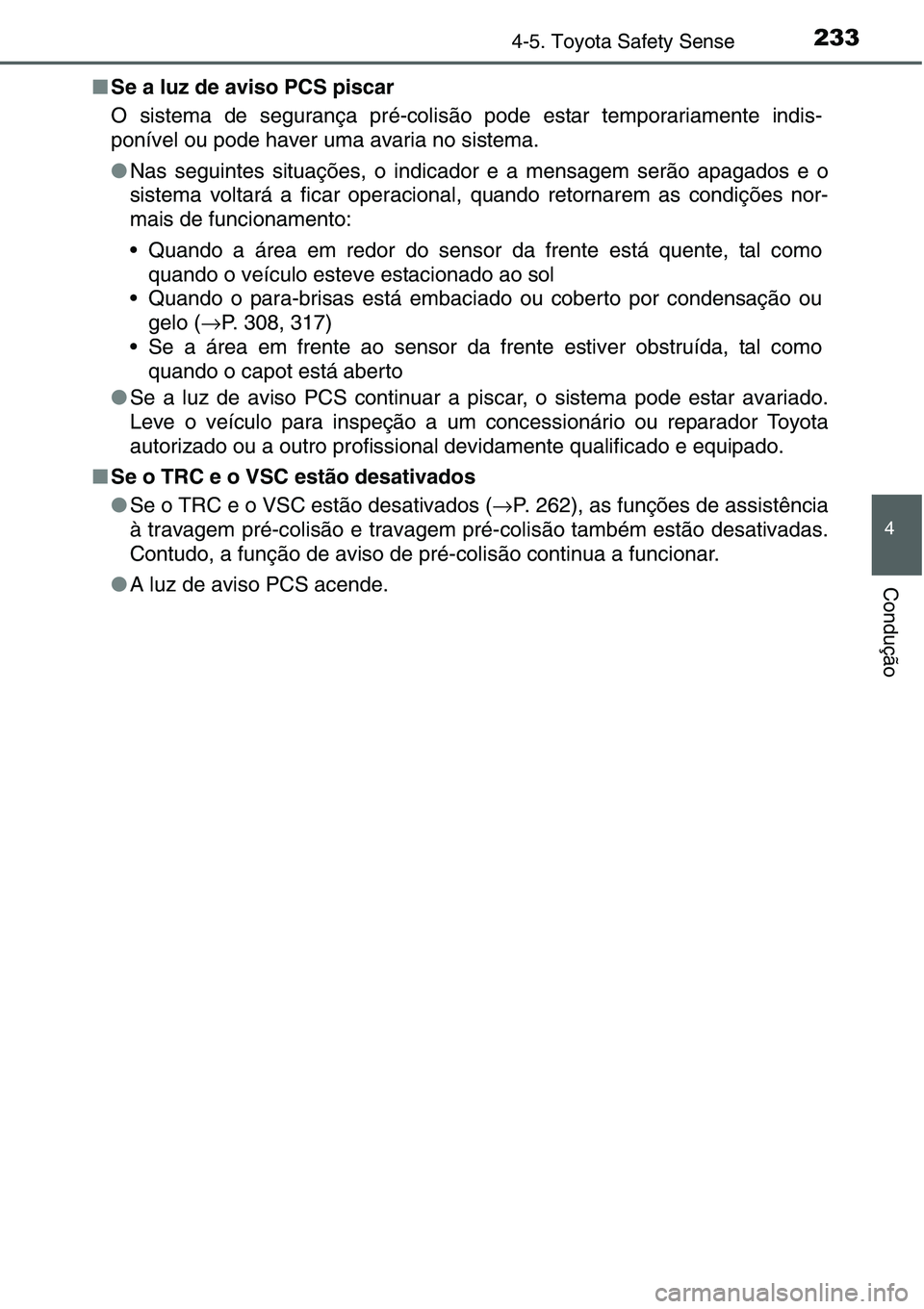 TOYOTA YARIS HATCHBACK 2015 Manual de utilização (in Portuguese) 2334-5. Toyota Safety Sense
4
Condução
■Se a luz de aviso PCS piscar
O sistema de segurança pré-colisão pode estar temporariamente indis-
ponível ou pode haver uma avaria no sistema.
●Nas se TOYOTA YARIS HATCHBACK 2015 Manual de utilização (in Portuguese) 2334-5. Toyota Safety Sense
4
Condução
■Se a luz de aviso PCS piscar
O sistema de segurança pré-colisão pode estar temporariamente indis-
ponível ou pode haver uma avaria no sistema.
●Nas se